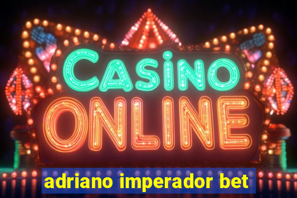 adriano imperador bet